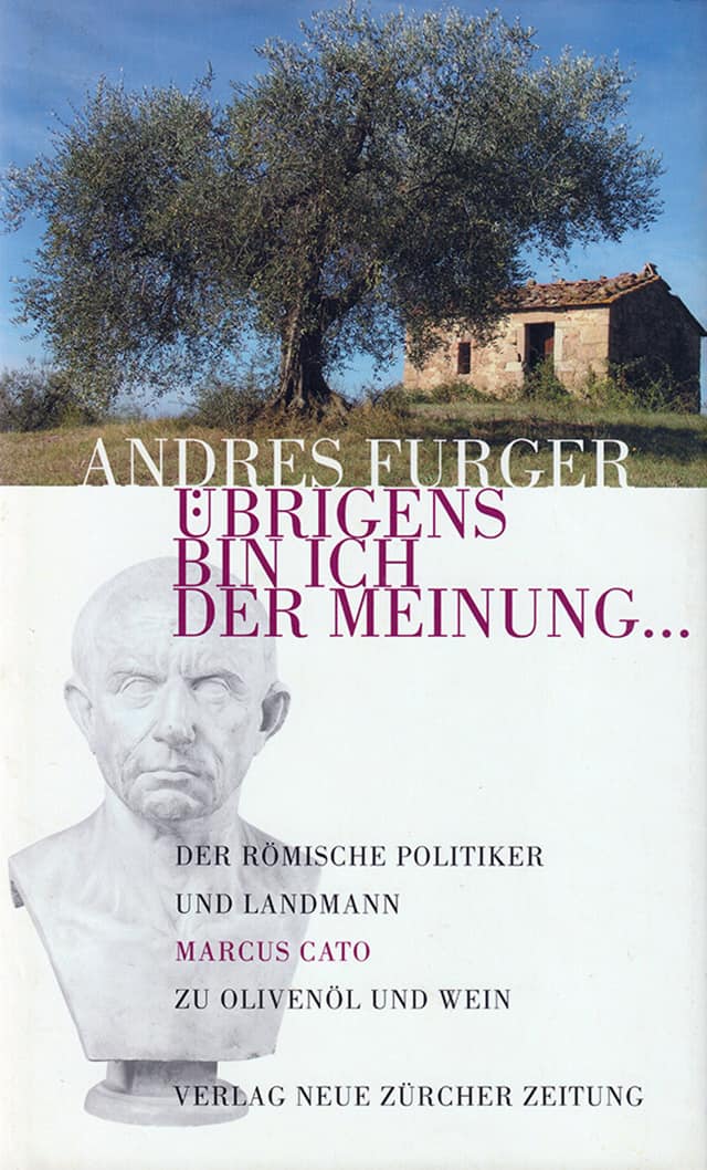 Übrigens bin ich der Meinung… Der römische Politiker und Landmann Marcus Cato zu Olivenöl und Wein