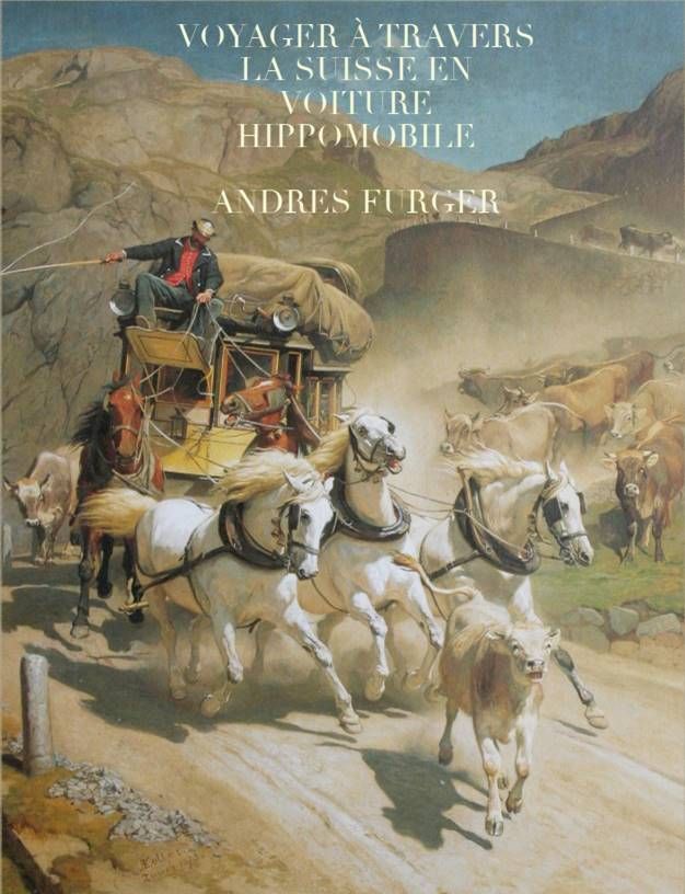 Andres Furger: Voyager à travers la Suisse en voiture hippomobile